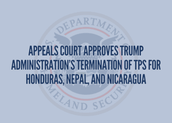 Appeals Court Approves Trump Administration’s Termination of TPS for Honduras, Nepal, and Nicaragua