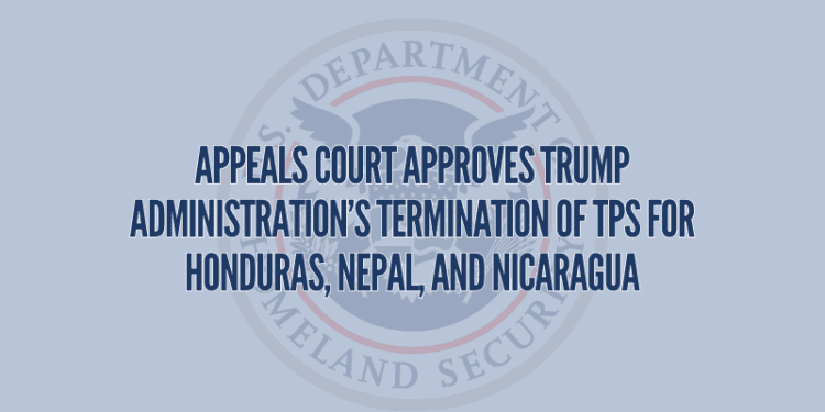 Appeals Court Approves Trump Administration’s Termination of TPS for Honduras, Nepal, and Nicaragua