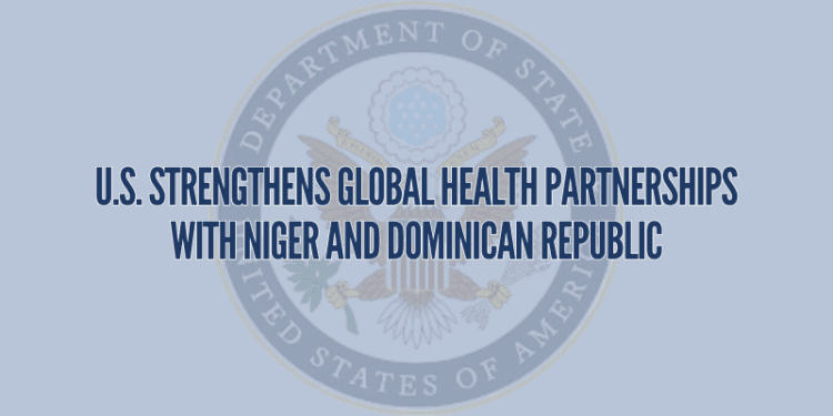 U.S. Strengthens Global Health Partnerships with Niger and Dominican Republic