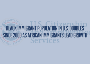 Black Immigrant Population in U.S. Doubles Since 2000 as African Immigrants Lead Growth