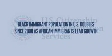 Black Immigrant Population in U.S. Doubles Since 2000 as African Immigrants Lead Growth