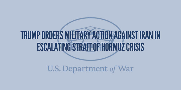 Trump Orders Military Action Against Iran in Escalating Strait of Hormuz Crisis